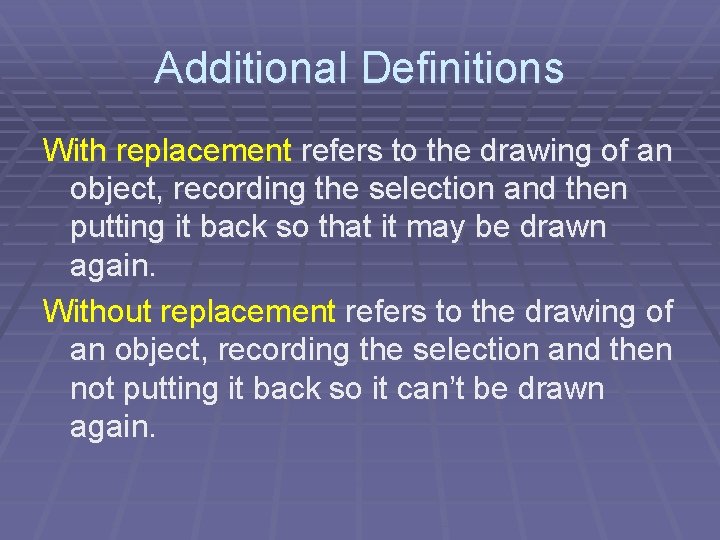 Additional Definitions With replacement refers to the drawing of an object, recording the selection