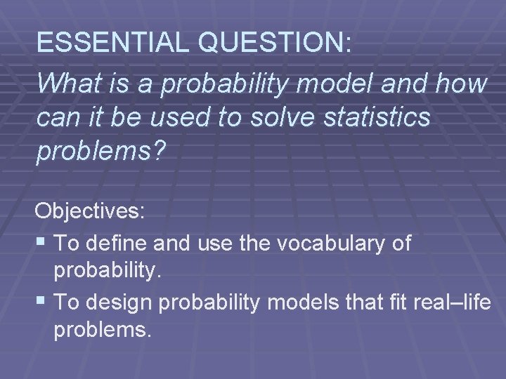 ESSENTIAL QUESTION: What is a probability model and how can it be used to