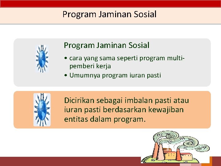 Program Jaminan Sosial • cara yang sama seperti program multipemberi kerja • Umumnya program