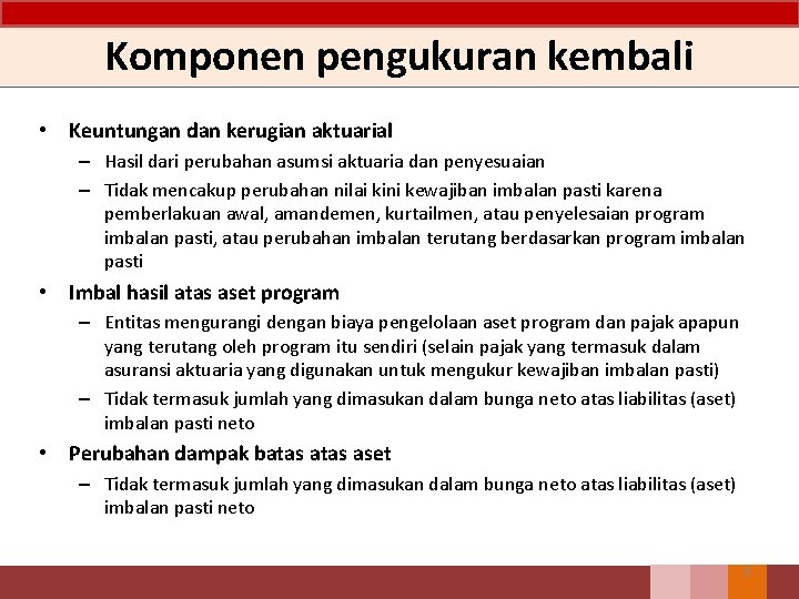 Komponen pengukuran kembali • Keuntungan dan kerugian aktuarial – Hasil dari perubahan asumsi aktuaria