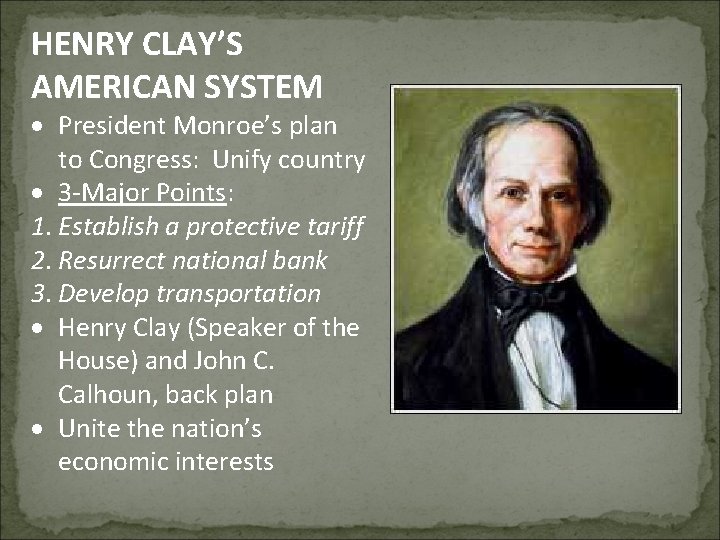 HENRY CLAY’S AMERICAN SYSTEM President Monroe’s plan to Congress: Unify country 3 -Major Points: