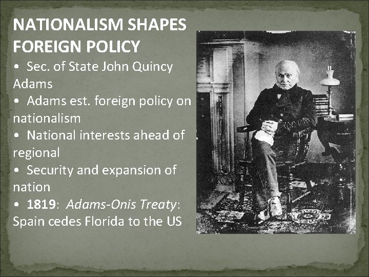 NATIONALISM SHAPES FOREIGN POLICY • Sec. of State John Quincy Adams • Adams est.