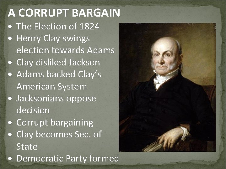 A CORRUPT BARGAIN The Election of 1824 Henry Clay swings election towards Adams Clay