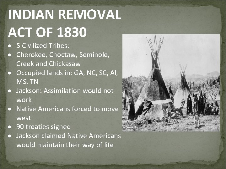 INDIAN REMOVAL ACT OF 1830 5 Civilized Tribes: Cherokee, Choctaw, Seminole, Creek and Chickasaw