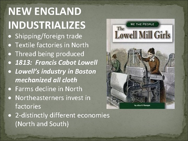 NEW ENGLAND INDUSTRIALIZES Shipping/foreign trade Textile factories in North Thread being produced 1813: Francis