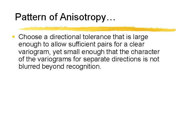 Pattern of Anisotropy… § Choose a directional tolerance that is large enough to allow