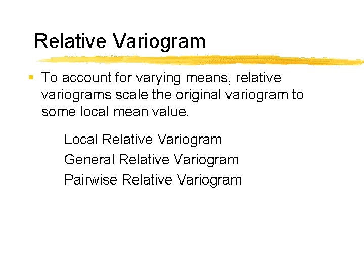 Relative Variogram § To account for varying means, relative variograms scale the original variogram