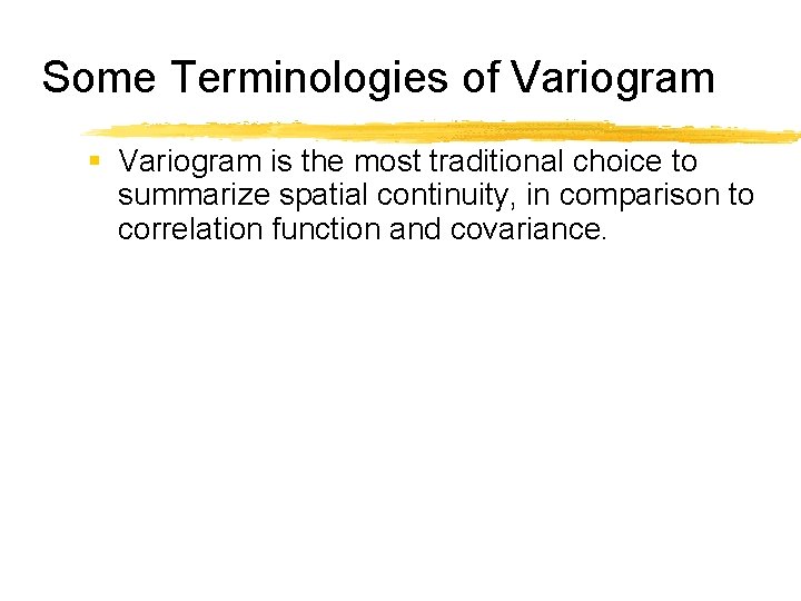 Some Terminologies of Variogram § Variogram is the most traditional choice to summarize spatial