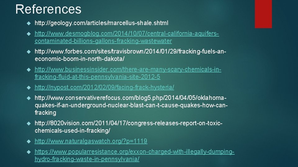 References http: //geology. com/articles/marcellus-shale. shtml http: //www. desmogblog. com/2014/10/07/central-california-aquiferscontaminated-billions-gallons-fracking-wastewater http: //www. forbes. com/sites/travisbrown/2014/01/29/fracking-fuels-aneconomic-boom-in-north-dakota/ http: