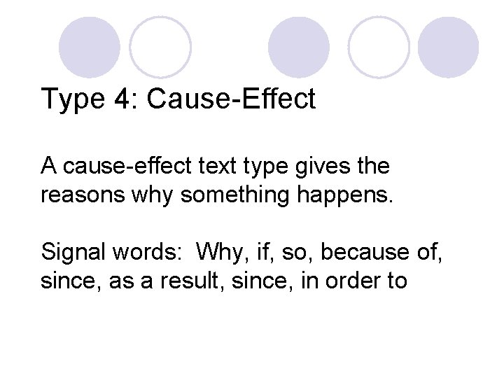 Type 4: Cause-Effect A cause-effect text type gives the reasons why something happens. Signal