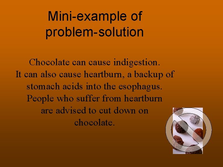 Mini-example of problem-solution Chocolate can cause indigestion. It can also cause heartburn, a backup