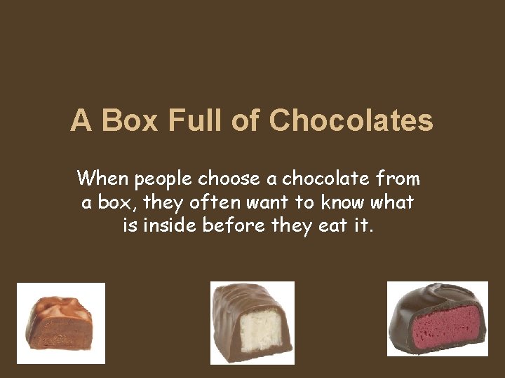 A Box Full of Chocolates When people choose a chocolate from a box, they