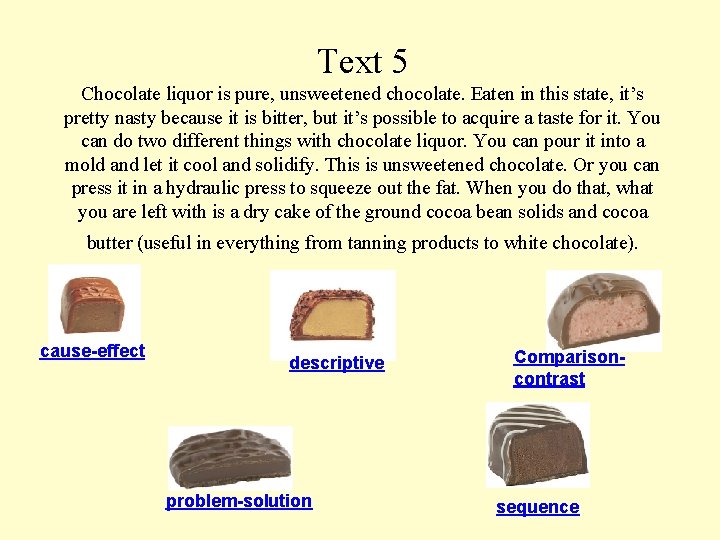 Text 5 Chocolate liquor is pure, unsweetened chocolate. Eaten in this state, it’s pretty