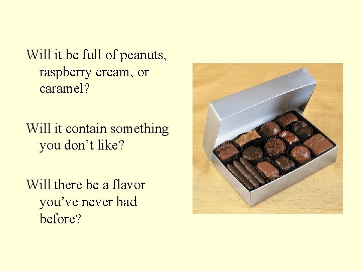 Will it be full of peanuts, raspberry cream, or caramel? Will it contain something