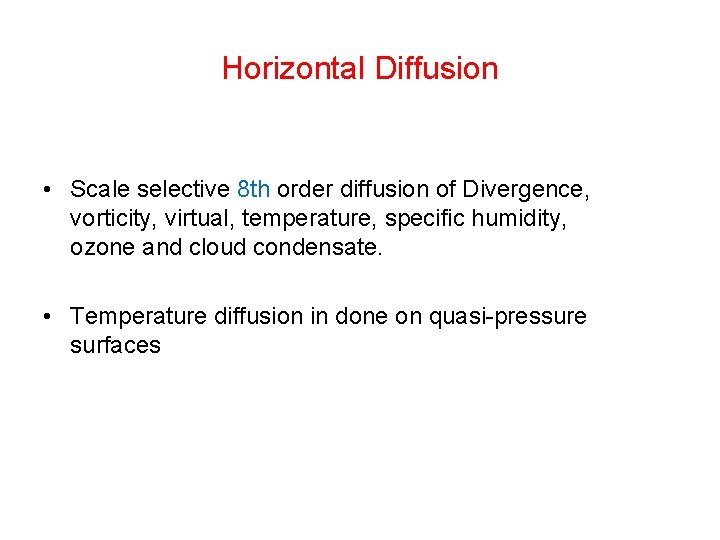 Horizontal Diffusion • Scale selective 8 th order diffusion of Divergence, vorticity, virtual, temperature,