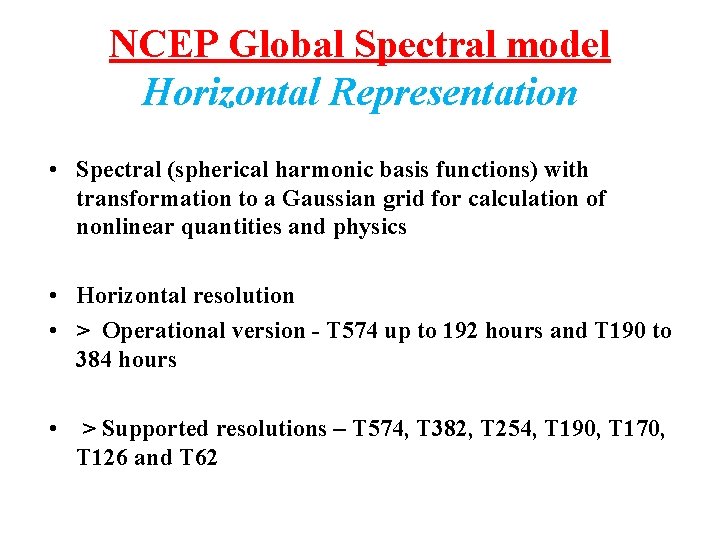 NCEP Global Spectral model Horizontal Representation • Spectral (spherical harmonic basis functions) with transformation