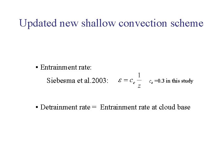 Updated new shallow convection scheme • Entrainment rate: Siebesma et al. 2003: ce =0.
