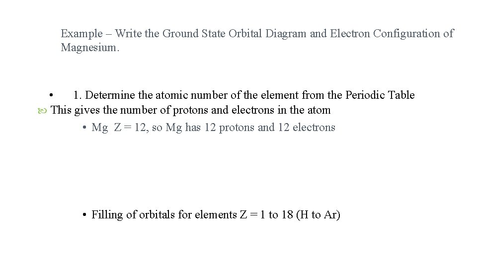 Example – Write the Ground State Orbital Diagram and Electron Configuration of Magnesium. •