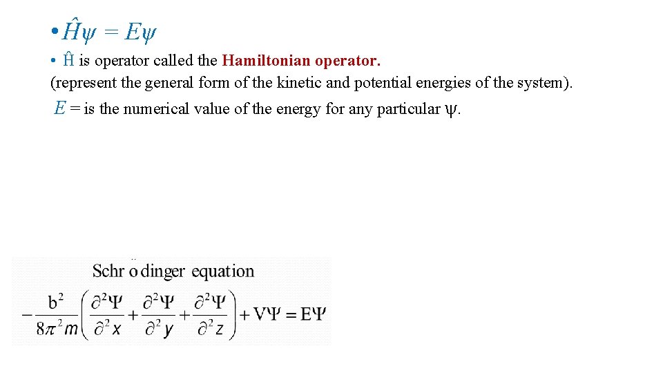  • Ĥψ = Eψ • Ĥ is operator called the Hamiltonian operator. (represent