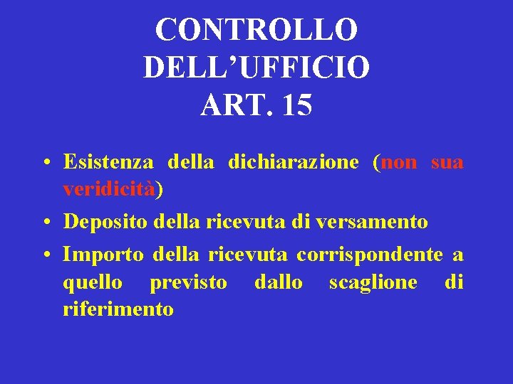 CONTROLLO DELL’UFFICIO ART. 15 • Esistenza della dichiarazione (non sua veridicità) • Deposito della
