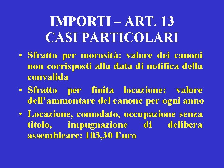 IMPORTI – ART. 13 CASI PARTICOLARI • Sfratto per morosità: valore dei canoni non