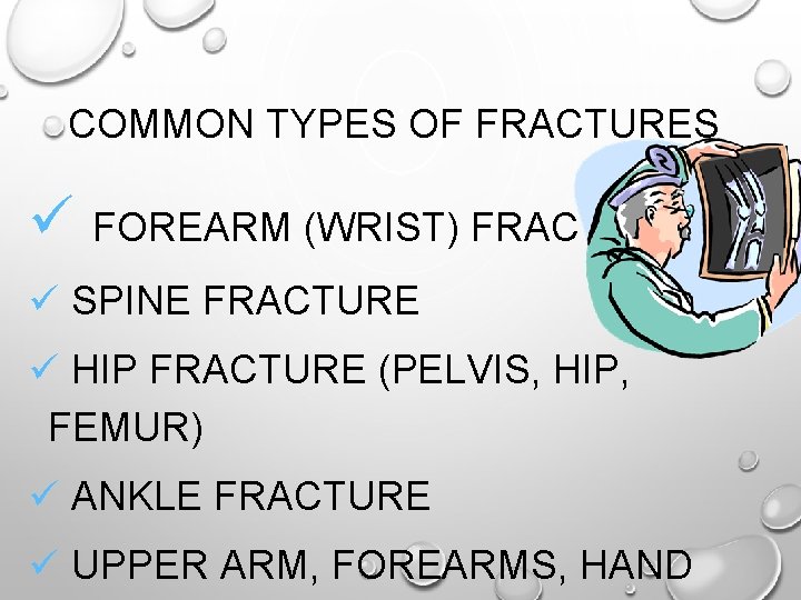 COMMON TYPES OF FRACTURES ü FOREARM (WRIST) FRACTURE ü SPINE FRACTURE ü HIP FRACTURE