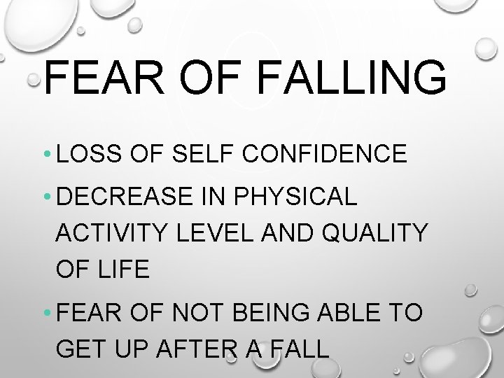 FEAR OF FALLING • LOSS OF SELF CONFIDENCE • DECREASE IN PHYSICAL ACTIVITY LEVEL