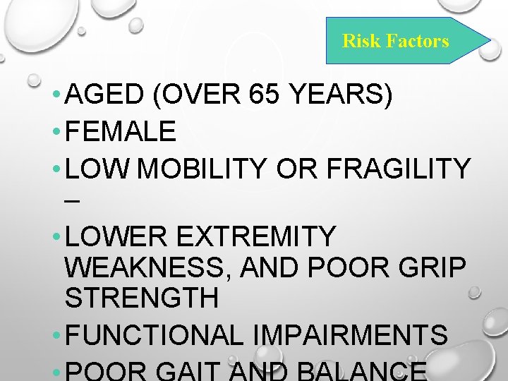 Risk Factors • AGED (OVER 65 YEARS) • FEMALE • LOW MOBILITY OR FRAGILITY