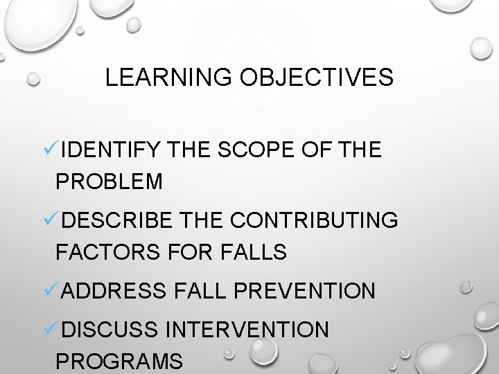 LEARNING OBJECTIVES üIDENTIFY THE SCOPE OF THE PROBLEM üDESCRIBE THE CONTRIBUTING FACTORS FOR FALLS