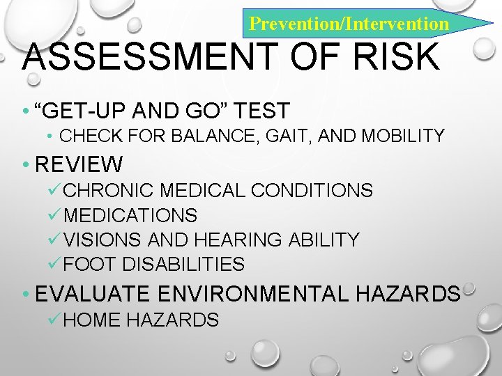 Prevention/Intervention ASSESSMENT OF RISK • “GET-UP AND GO” TEST • CHECK FOR BALANCE, GAIT,