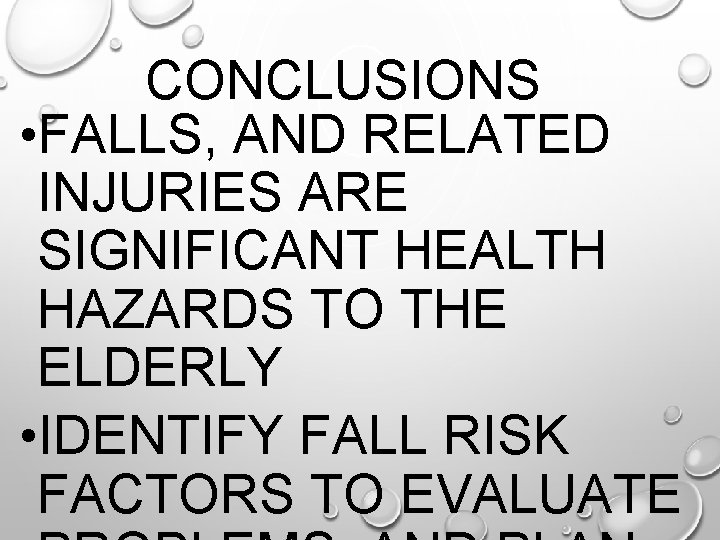 CONCLUSIONS • FALLS, AND RELATED INJURIES ARE SIGNIFICANT HEALTH HAZARDS TO THE ELDERLY •