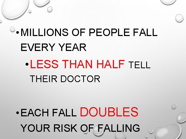 • MILLIONS OF PEOPLE FALL EVERY YEAR • LESS THAN HALF TELL THEIR