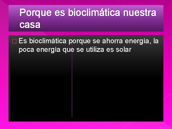 Porque es bioclimática nuestra casa � Es bioclimática porque se ahorra energía, la poca