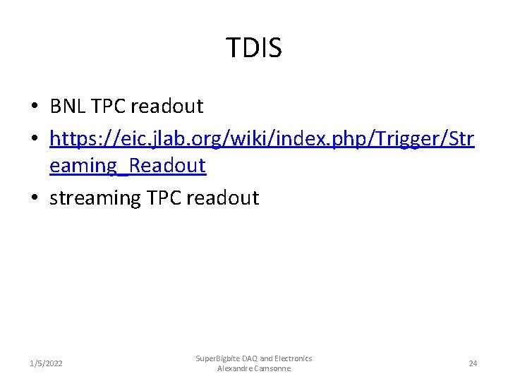 TDIS • BNL TPC readout • https: //eic. jlab. org/wiki/index. php/Trigger/Str eaming_Readout • streaming