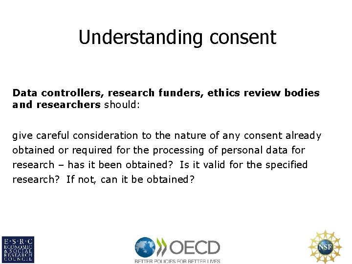 Understanding consent Data controllers, research funders, ethics review bodies and researchers should: give careful