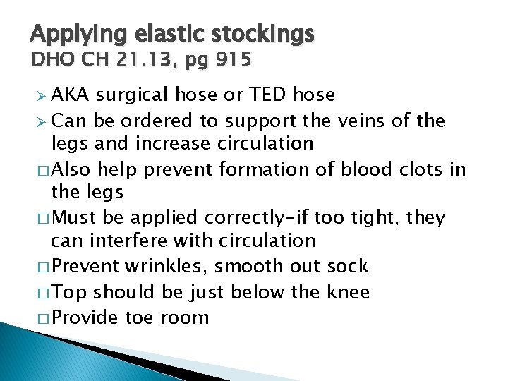 Applying elastic stockings DHO CH 21. 13, pg 915 Ø AKA surgical hose or