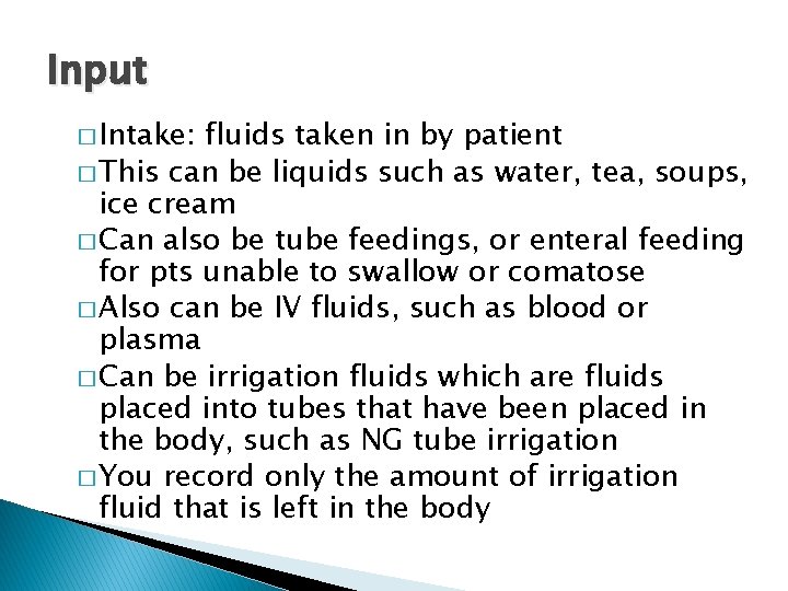 Input � Intake: fluids taken in by patient � This can be liquids such