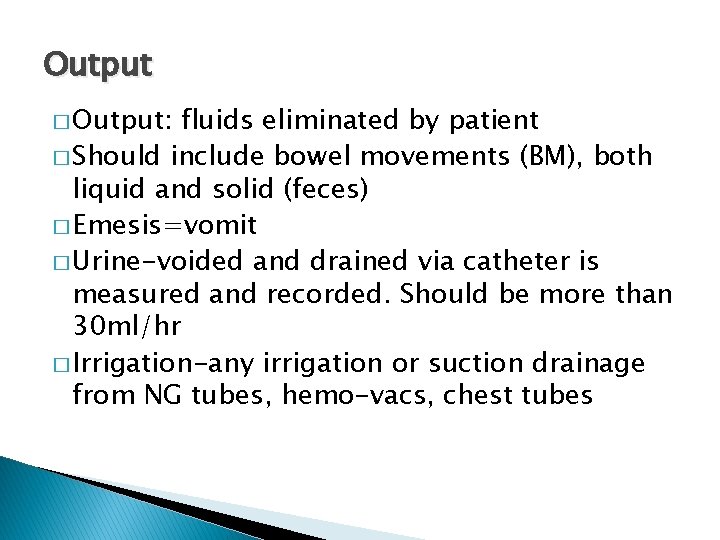 Output � Output: fluids eliminated by patient � Should include bowel movements (BM), both