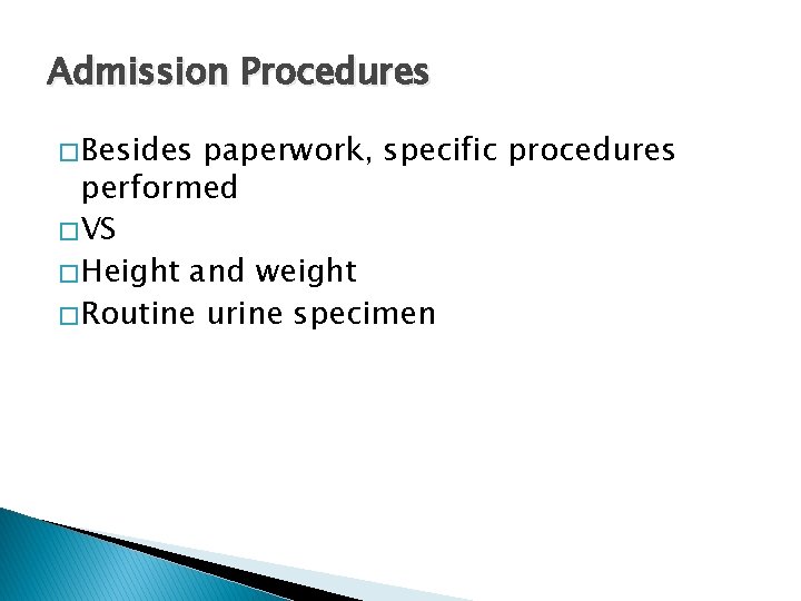 Admission Procedures � Besides paperwork, specific procedures performed � VS � Height and weight