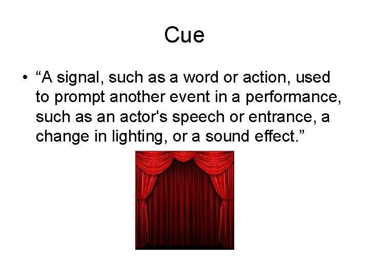 Cue • “A signal, such as a word or action, used to prompt another