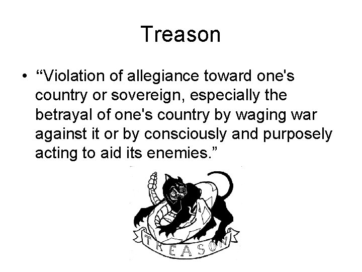Treason • “Violation of allegiance toward one's country or sovereign, especially the betrayal of