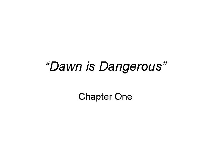 “Dawn is Dangerous” Chapter One 