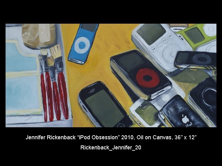 Jennifer Rickenback “i. Pod Obsession” 2010, Oil on Canvas, 36” x 12” Rickenback_Jennifer_20 