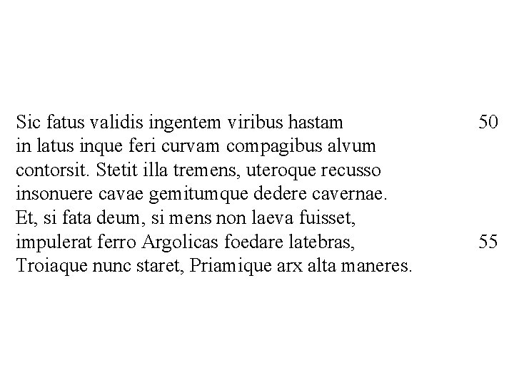 Sic fatus validis ingentem viribus hastam in latus inque feri curvam compagibus alvum contorsit.