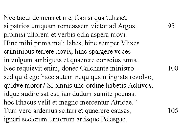 Nec tacui demens et me, fors si qua tulisset, si patrios umquam remeassem victor