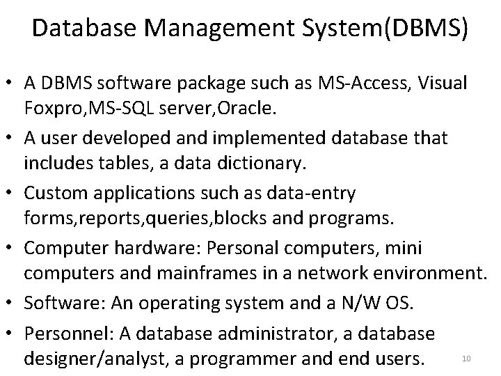 Database Management System(DBMS) • A DBMS software package such as MS-Access, Visual Foxpro, MS-SQL Database Management System(DBMS) • A DBMS software package such as MS-Access, Visual Foxpro, MS-SQL