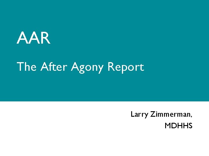 AAR The After Agony Report Larry Zimmerman, MDHHS 