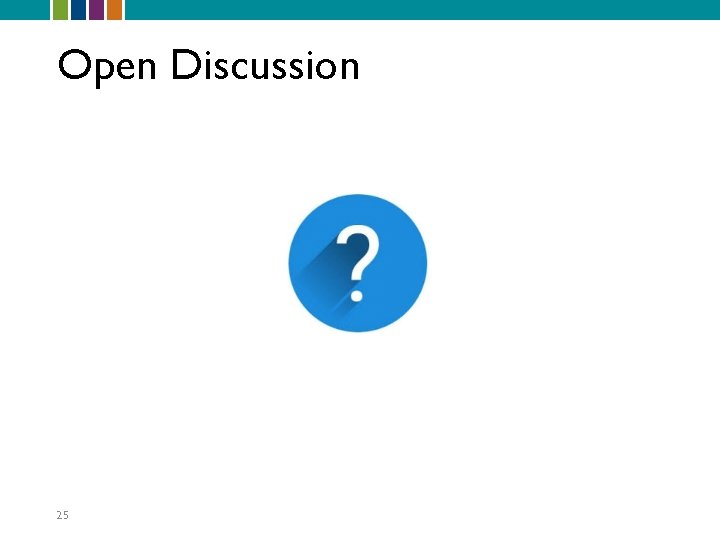 Open Discussion 25 