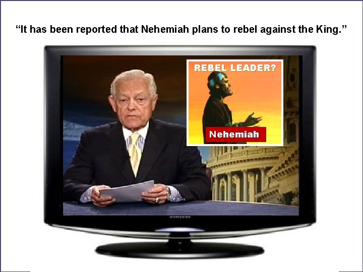 “It has been reported that Nehemiah plans to rebel against the King. ” REBEL
