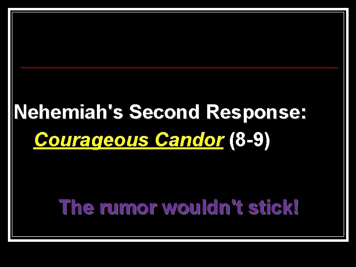 Nehemiah's Second Response: Courageous Candor (8 -9) The rumor wouldn't stick! 